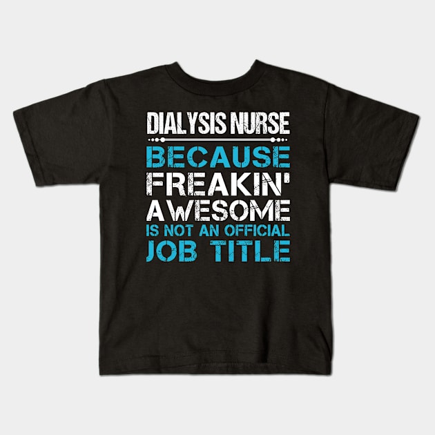 Dialysis Nurse - Freaking Awesome Kids T-Shirt by connieramonaa